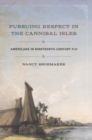 Pursuing Respect in the Cannibal Isles : Americans in Nineteenth-Century Fiji - Book