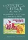 The Republic of Vietnam, 1955–1975 : Vietnamese Perspectives on Nation Building - Book