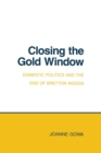 Closing the Gold Window : Domestic Politics and the End of Bretton Woods - eBook