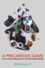 A Precarious Game : The Illusion of Dream Jobs in the Video Game Industry - Book