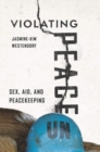 Violating Peace : Sex, Aid, and Peacekeeping - Book
