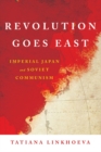 Revolution Goes East : Imperial Japan and Soviet Communism - eBook