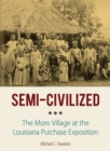 Semi-Civilized : The Moro Village at the Louisiana Purchase Exposition - Book