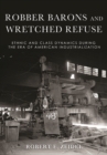 Robber Barons and Wretched Refuse : Ethnic and Class Dynamics during the Era of American Industrialization - Book