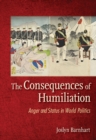 The Consequences of Humiliation : Anger and Status in World Politics - eBook