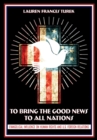 To Bring the Good News to All Nations : Evangelical Influence on Human Rights and U.S. Foreign Relations - Book
