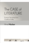 The Case of Literature : Forensic Narratives from Goethe to Kafka - Book