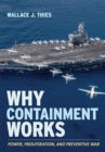 Why Containment Works : Power, Proliferation, and Preventive War - eBook