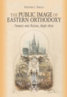 The Public Image of Eastern Orthodoxy : France and Russia, 1848–1870 - Book