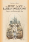 The Public Image of Eastern Orthodoxy : France and Russia, 1848-1870 - eBook