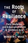 The Roots of Resilience : Party Machines and Grassroots Politics in Southeast Asia - eBook