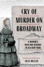 Cry of Murder on Broadway : A Woman's Ruin and Revenge in Old New York - Book