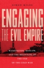 Engaging the Evil Empire : Washington, Moscow, and the Beginning of the End of the Cold War - eBook