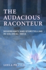 The Audacious Raconteur : Sovereignty and Storytelling in Colonial India - eBook