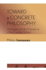 Toward a Concrete Philosophy : Heidegger and the Emergence of the Frankfurt School - eBook
