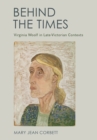 Behind the Times : Virginia Woolf in Late-Victorian Contexts - eBook