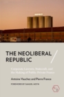 The Neoliberal Republic : Corporate Lawyers, Statecraft, and the Making of Public-Private France - Book
