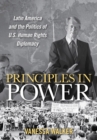 The Principles in Power : Latin America and the Politics of U.S. Human Rights Diplomacy - eBook
