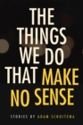 Things We Do That Make No Sense : Stories - eBook