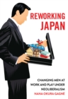 Reworking Japan : Changing Men at Work and Play under Neoliberalism - eBook