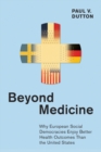 Beyond Medicine : Why European Social Democracies Enjoy Better Health Outcomes Than the United States - Book