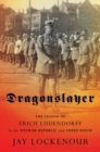 Dragonslayer : The Legend of Erich Ludendorff in the Weimar Republic and Third Reich - Book