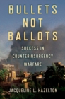 Bullets Not Ballots : Success in Counterinsurgency Warfare - eBook