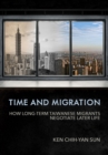 Time and Migration : How Long-Term Taiwanese Migrants Negotiate Later Life - eBook