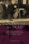 Governing the Dead : Martyrs, Memorials, and Necrocitizenship in Modern China - Book
