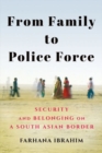 From Family to Police Force : Security and Belonging on a South Asian Border - Book
