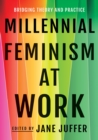 Millennial Feminism at Work : Bridging Theory and Practice - eBook