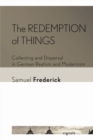 The Redemption of Things : Collecting and Dispersal in German Realism and Modernism - Book