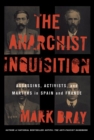 The Anarchist Inquisition : Assassins, Activists, and Martyrs in Spain and France - Book