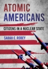Atomic Americans : Citizens in a Nuclear State - eBook