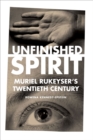 Unfinished Spirit : Muriel Rukeyser's Twentieth Century - Book