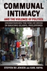 Communal Intimacy and the Violence of Politics : Understanding the War on Drugs in Bagong Silang, Philippines - Book