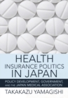 The Health Insurance Politics in Japan : Policy Development, Government, and the Japan Medical Association - eBook
