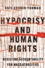 Hypocrisy and Human Rights : Resisting Accountability for Mass Atrocities - Book