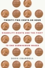 Twenty-Two Cents an Hour : Disability Rights and the Fight to End Subminimum Wages - Book