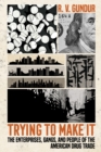 Trying to Make It : The Enterprises, Gangs, and People of the American Drug Trade - Book