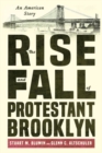 The Rise and Fall of Protestant Brooklyn : An American Story - Book