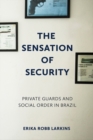Sensation of Security : Private Guards and Social Order in Brazil - eBook