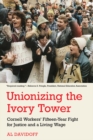 Unionizing the Ivory Tower : Cornell Workers' Fifteen-Year Fight for Justice and a Living Wage - eBook