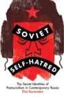 Soviet Self-Hatred : The Secret Identities of Postsocialism in Contemporary Russia - Book