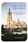 Dynasty Divided : A Family History of Russian and Ukrainian Nationalism - Book