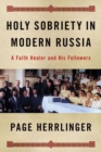 Holy Sobriety in Modern Russia : A Faith Healer and His Followers - Book