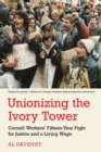 Unionizing the Ivory Tower : Cornell Workers' Fifteen-Year Fight for Justice and a Living Wage - Book