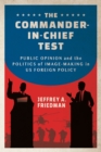 The Commander-in-Chief Test : Public Opinion and the Politics of Image-Making in US Foreign Policy - eBook