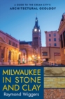 Milwaukee in Stone and Clay : A Guide to the Cream City's Architectural Geology - eBook