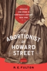 The Abortionist of Howard Street : Medicine and Crime in Nineteenth-Century New York - eBook